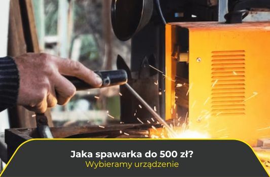 Jaka spawarka inwertorowa do 500 zł?