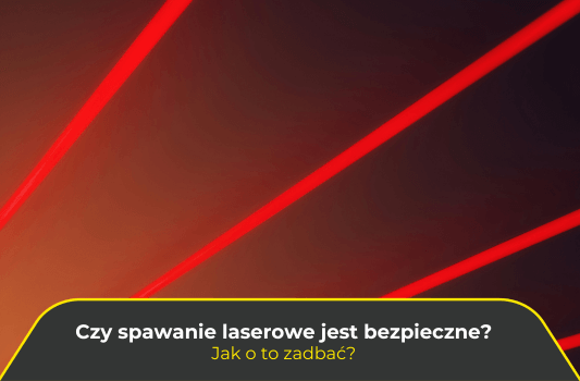 Czy spawanie laserowe jest bezpieczne? Jak o to zadbać?