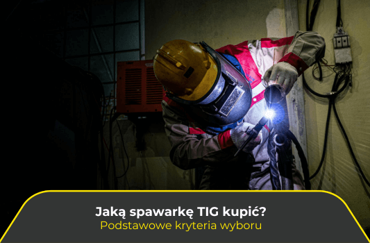 Jaką spawarkę TIG kupić? Podstawowe kryteria wyboru