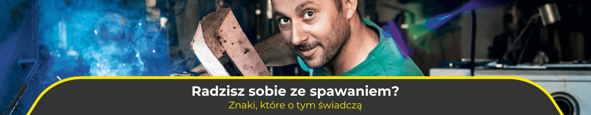 Radzisz sobie ze spawaniem? Znaki, które o tym świadczą