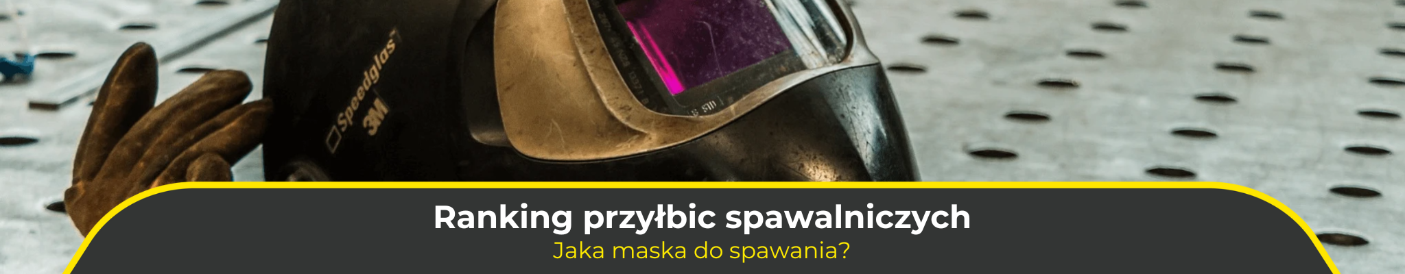 Ranking przyłbic spawalniczych. Jaka maska do spawania?